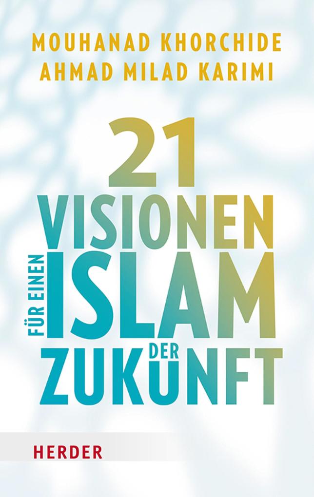 Produktbild: 21 Visionen für einen Islam der Zukunft | Mouhanad Khorchide, Ahmad Milad Karimi