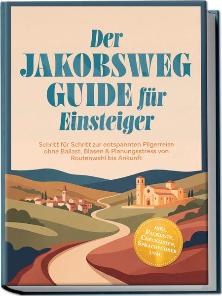 Produktbild: Der Jakobsweg Guide für Einsteiger: Schritt für Schritt zur entspannten Pilgerreise ohne Ballast, Blasen & Planungsstress von Routenwahl bis Ankunft - inkl. Packliste, Checklisten, Sprachführer uvm. | Paul Reschofsky