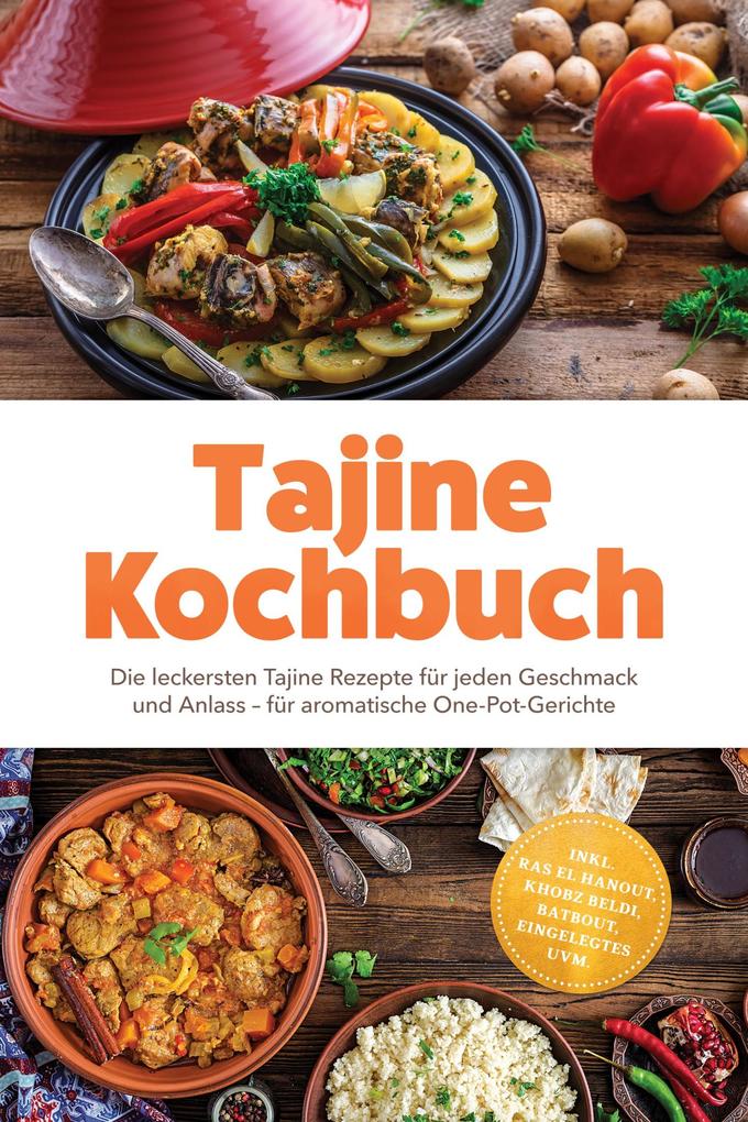 Produktbild: Tajine Kochbuch: Die leckersten Tajine Rezepte für jeden Geschmack und Anlass - für aromatische One-Pot-Gerichte - inkl. Ras el Hanout, Khobz Beldi, Batbout, Eingelegtes uvm. | Aurelia Winter