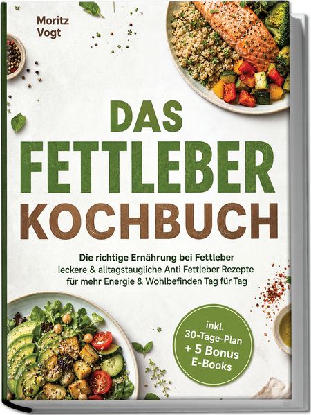 Produktbild: Das Fettleber Kochbuch: Die richtige Ernährung bei Fettleber - leckere & alltagstaugliche Anti Fettleber Rezepte für mehr Energie & Wohlbefinden Tag für Tag - inkl. 30-Tage-Plan + 5 Bonus E-Books | Moritz Vogt