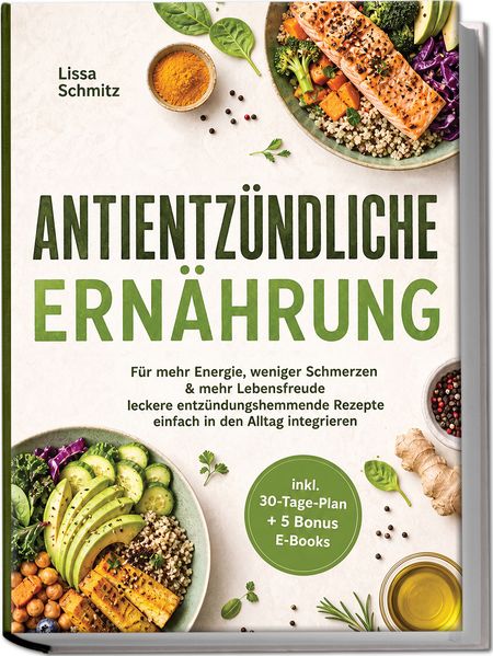 Produktbild: Antientzündliche Ernährung: Für mehr Energie, weniger Schmerzen & mehr Lebensfreude - leckere entzündungshemmende Rezepte einfach in den Alltag integrieren - inkl. 30-Tage-Plan + 5 Bonus E-Books | Lissa Schmitz