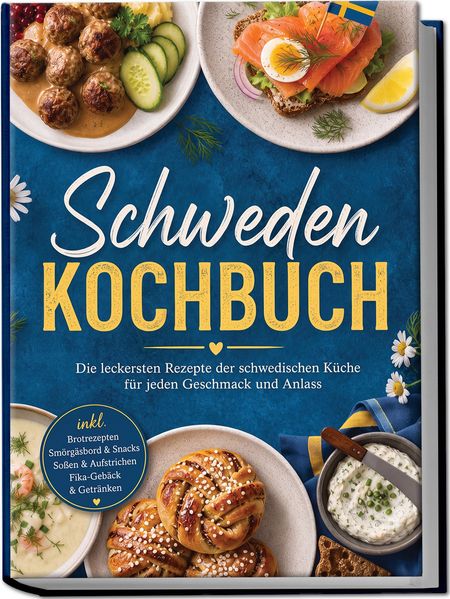 Produktbild: Schweden Kochbuch: Die leckersten Rezepte der schwedischen Küche für jeden Geschmack und Anlass - inkl. Brotrezepten, Smörgåsbord & Snacks, Soßen & Aufstrichen, Fika-Gebäck & Getränken | Marlene Lindqvist