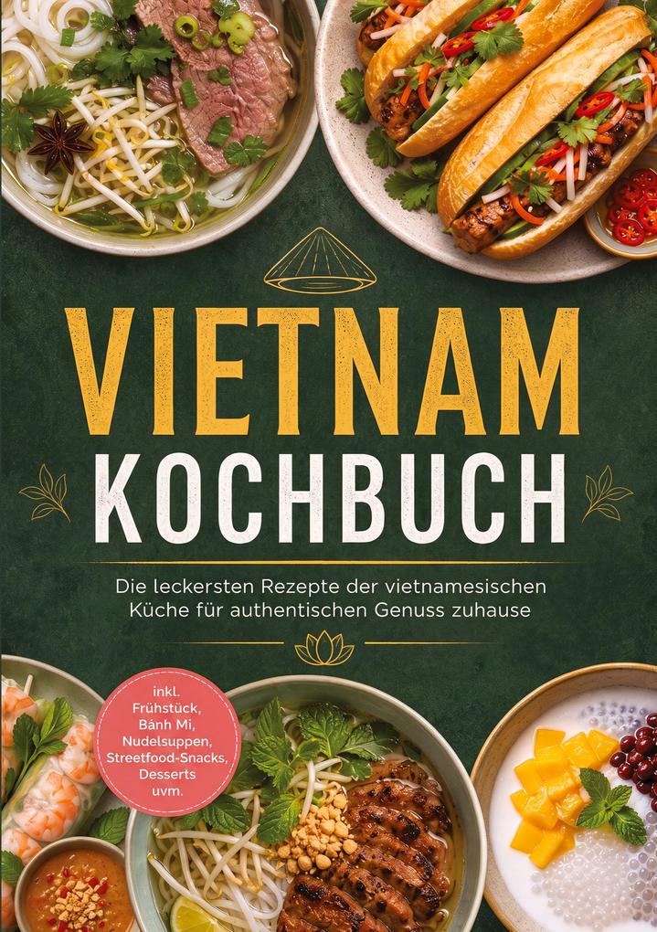 Produktbild: Vietnam Kochbuch: Die leckersten Rezepte der vietnamesischen Küche für authentischen Genuss zuhause - inkl. Frühstück, Bánh Mì, Nudelsuppen, Streetfood-Snacks, Desserts uvm. | Maria Ota