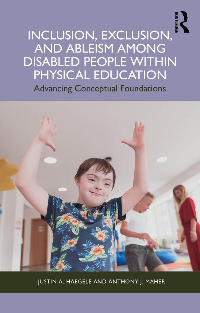 Produktbild: Inclusion, Exclusion, and Ableism among Disabled People within Physical Education | Justin A. Haegele, Anthony J. Maher