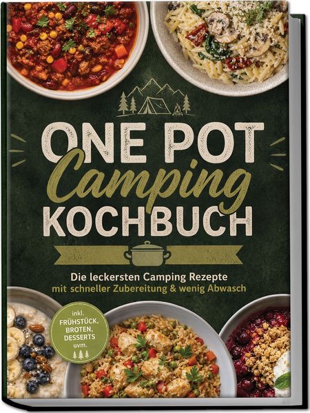 Produktbild: One Pot Camping Kochbuch: Die leckersten Camping Rezepte mit schneller Zubereitung & wenig Abwasch - inkl. Frühstück, Broten, Desserts uvm. | Barbara Knaust