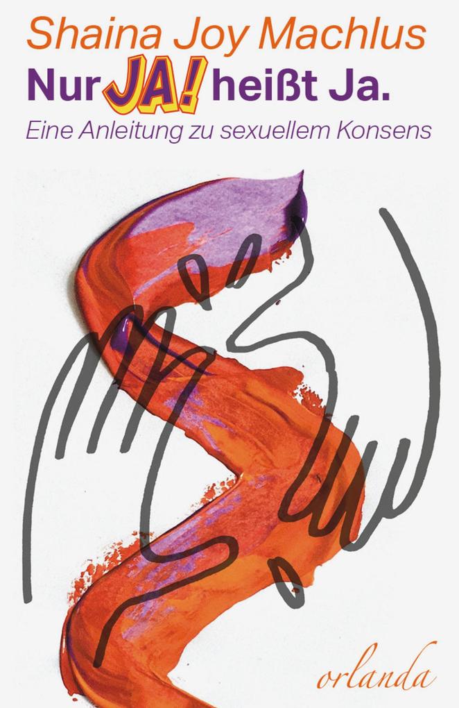 Produktbild: Nur Ja! heißt Ja. Eine Anleitung zum sexuellen Konsens | Shaina Joy Machlus