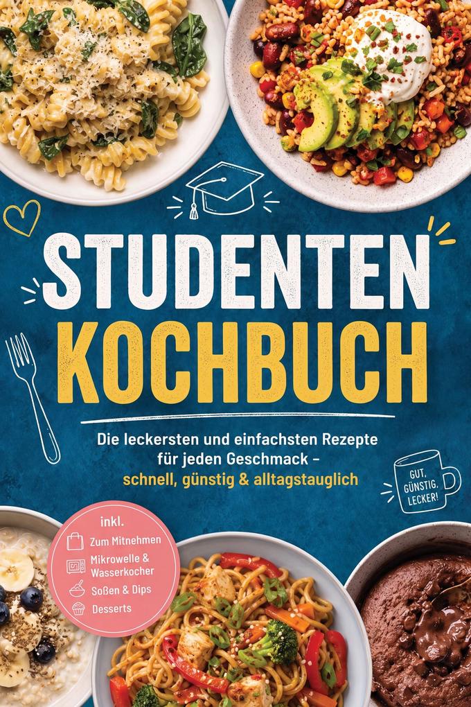 Produktbild: Studenten Kochbuch: Die leckersten und einfachsten Rezepte für jeden Geschmack - schnell, günstig & alltagstauglich - inkl. Zum Mitnehmen, Mikrowelle & Wasserkocher, Soßen & Dips, Desserts | Jette Lindenau