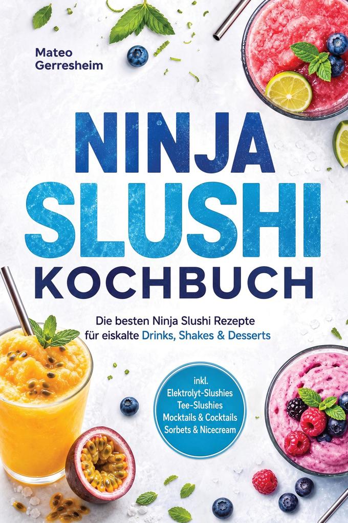 Produktbild: Ninja Slushi Kochbuch: Die besten Ninja Slushi Rezepte für eiskalte Drinks, Shakes & Desserts - inkl. Elektrolyt-Slushies, Tee-Slushies, Mocktails & Cocktails, Sorbets & Nicecream | Mateo Gerresheim