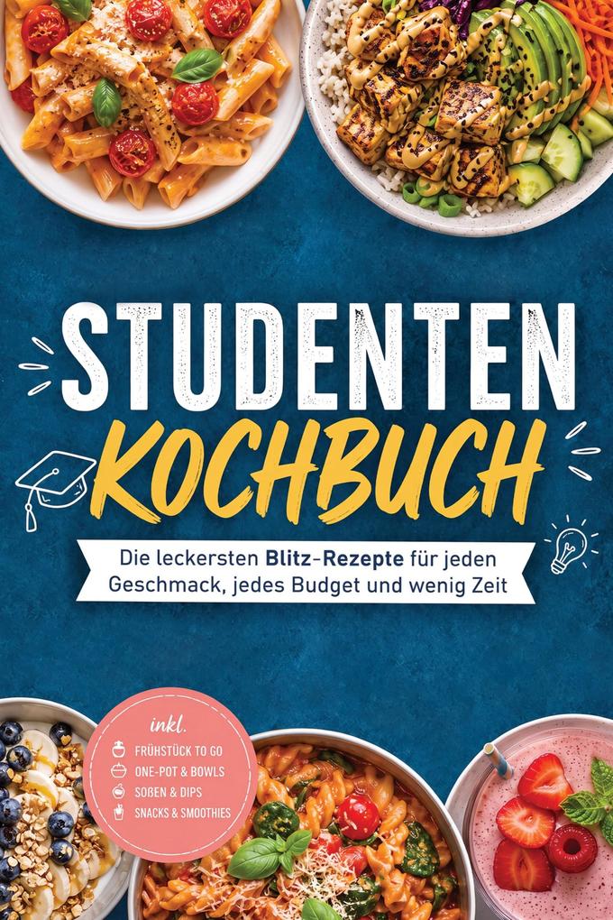 Produktbild: Studenten Kochbuch: Die leckersten Blitz-Rezepte für jeden Geschmack, jedes Budget und wenig Zeit - inkl. Frühstück to go, One-Pot & Bowls, Soßen & Dips, Snacks & Smoothies | Lena Weigand
