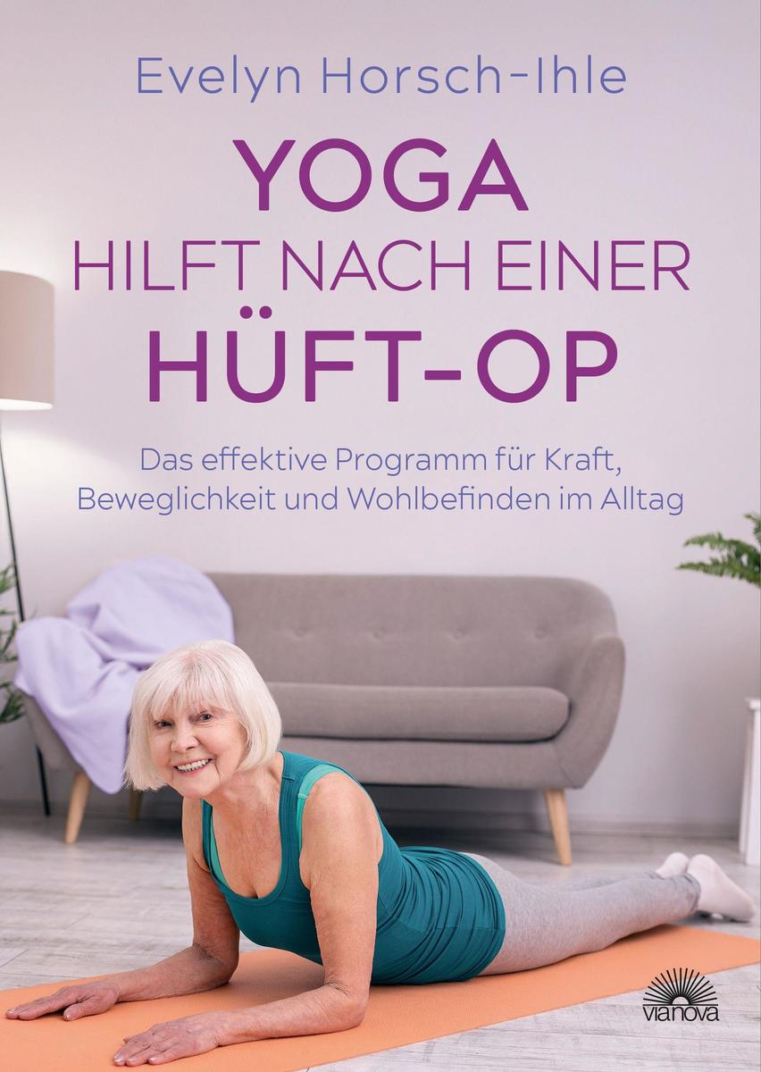 Produktbild: Yoga hilft nach einer Hüft-OP. Das effektive Programm für Kraft, Beweglichkeit und Wohlbefinden im Alltag | Evelyn Horsch-Ihle