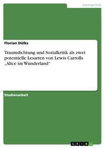 Produktbild: Traumdichtung und Sozialkritik als zwei potentielle Lesarten von Lewis Carrolls "Alice im Wunderland" | Florian Dülks