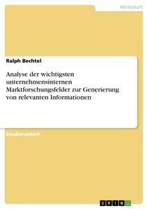 Produktbild: Analyse der wichtigsten unternehmensinternen Marktforschungsfelder zur Generierung von relevanten Informationen | Ralph Bechtel