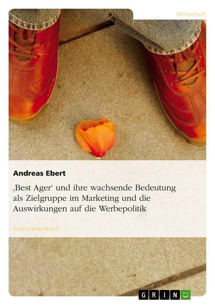 Produktbild: 'Best Ager' und ihre wachsende Bedeutung als Zielgruppe im Marketing und die Auswirkungen auf die Werbepolitik | Andreas Ebert