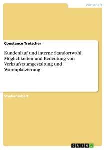 Produktbild: Kundenlauf und interne Standortwahl. Möglichkeiten und Bedeutung von Verkaufsraumgestaltung und Warenplatzierung | Constance Tretscher