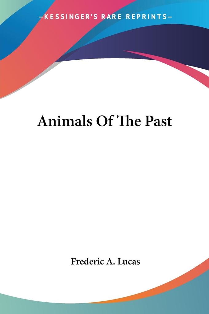 Produktbild: Animals Of The Past | Frederic A. Lucas