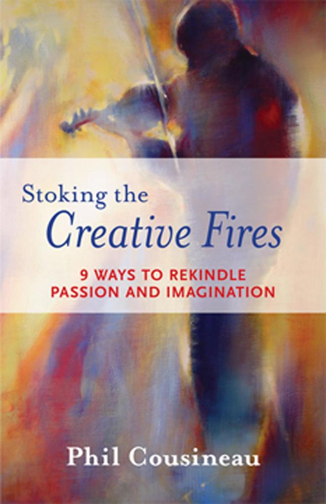 Weitere Ansicht: Stoking the Creative Fires | Phil Cousineau