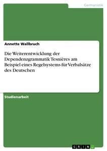Produktbild: Die Weiterentwicklung der Dependenzgrammatik Tesnières am Beispiel eines Regelsystems für Verbalsätze des Deutschen | Annette Wallbruch