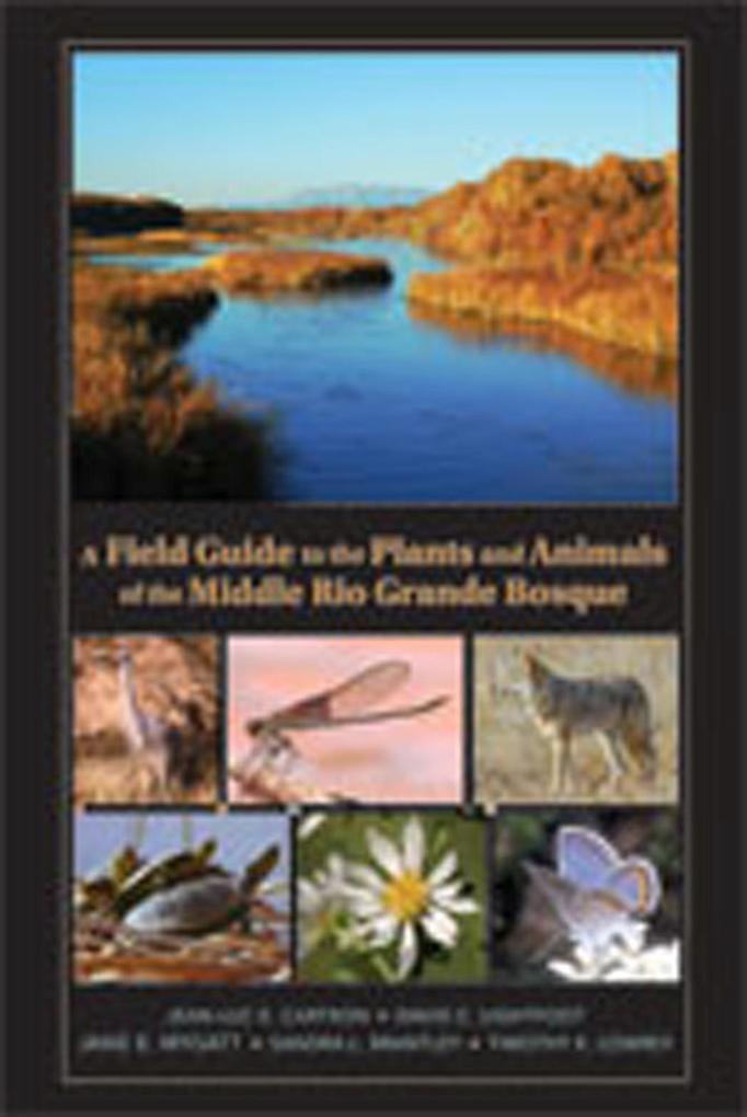 Produktbild: A Field Guide to the Plants and Animals of the Middle Rio Grande Bosque | Jean-Luc E Cartron, David C Lightfoot, Sandra L Brantley, Mygatt E Jane