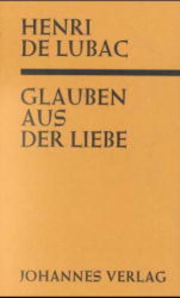 Produktbild: Glauben aus der Liebe ("Catholicisme") | Henri de Lubac