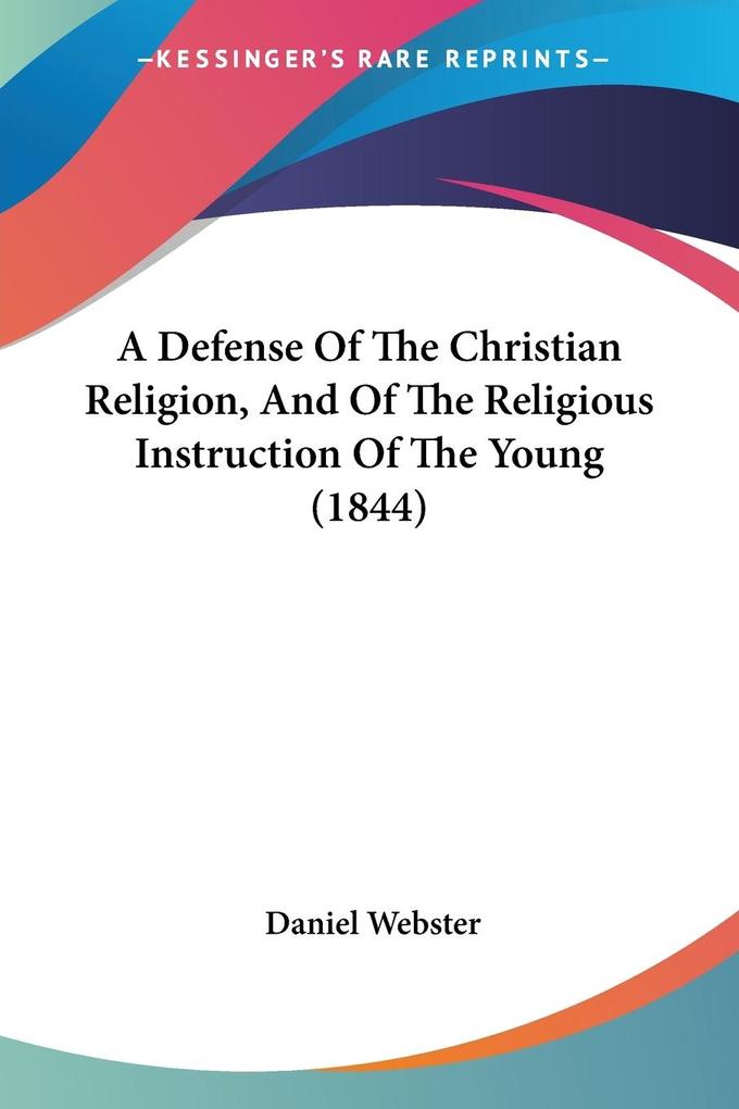 Produktbild: A Defense Of The Christian Religion, And Of The Religious Instruction Of The Young (1844) | Daniel Webster
