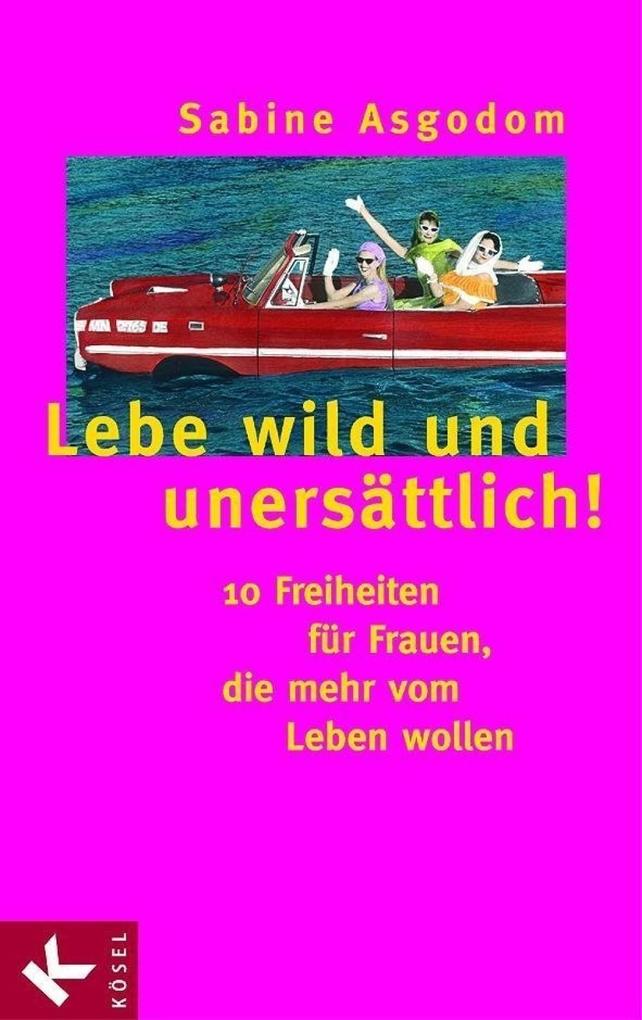 Produktbild: Lebe wild und unersättlich! | Sabine Asgodom-Brockert