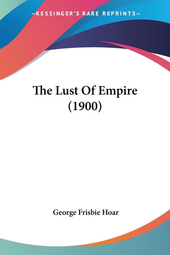 Produktbild: The Lust Of Empire (1900) | George Frisbie Hoar