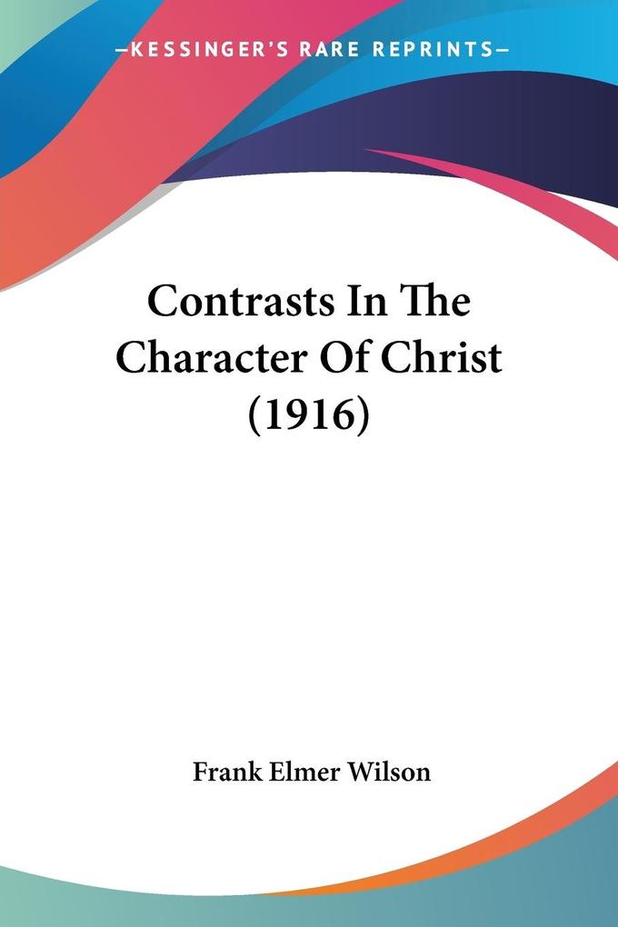Produktbild: Contrasts In The Character Of Christ (1916) | Frank Elmer Wilson
