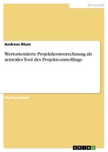 Produktbild: Wertorientierte Projektkostenrechnung als zentrales Tool des Projektcontrollings | Andreas Blum