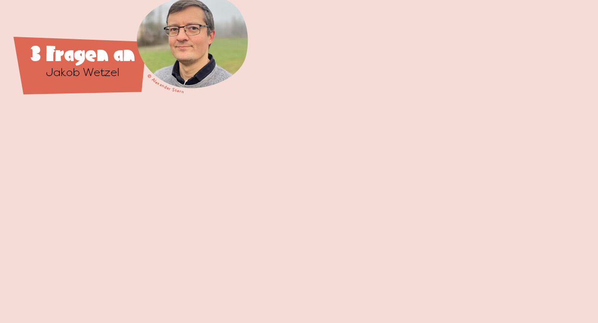 3 Fragen an Jakob Wetzel